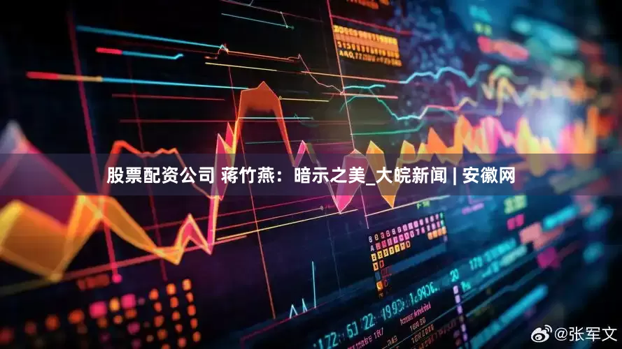 股票配资公司 蒋竹燕：暗示之美_大皖新闻 | 安徽网