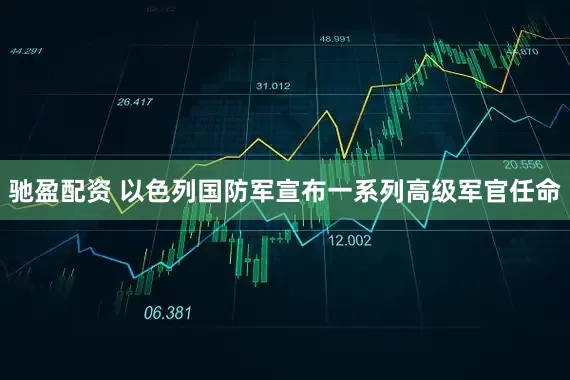驰盈配资 以色列国防军宣布一系列高级军官任命
